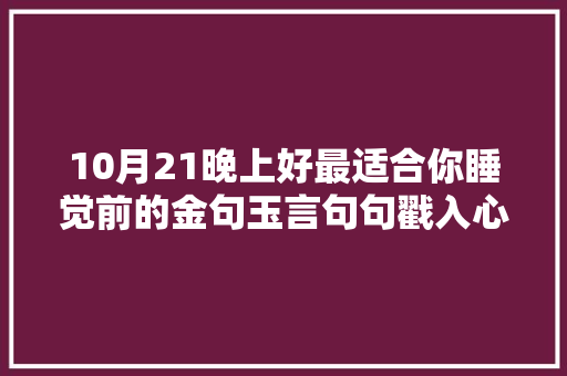 10月21晚上好最适合你睡觉前的金句玉言句句戳入心
