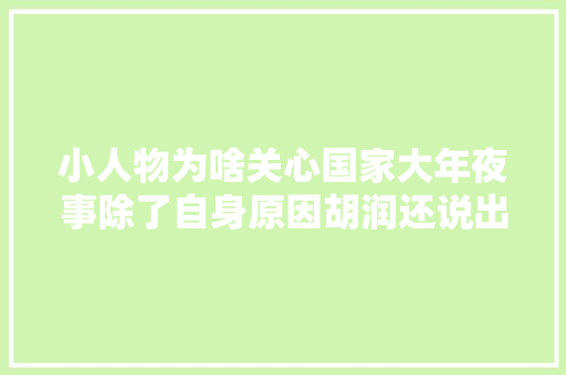 小人物为啥关心国家大年夜事除了自身原因胡润还说出另一半的谜底