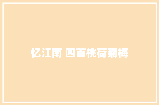 忆江南 四首桃荷菊梅