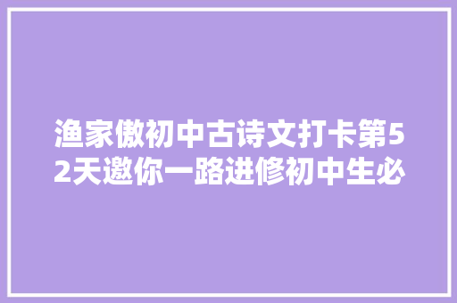 渔家傲初中古诗文打卡第52天邀你一路进修初中生必备古诗词和古文连续打卡30天即可获赠图书
