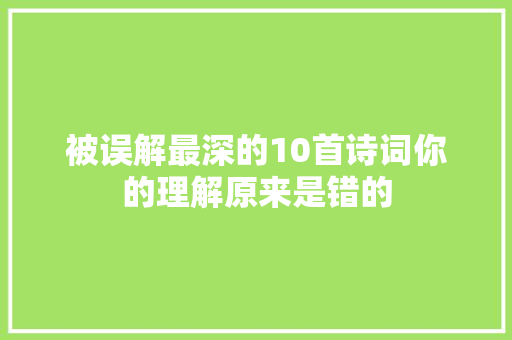 被误解最深的10首诗词你的理解原来是错的