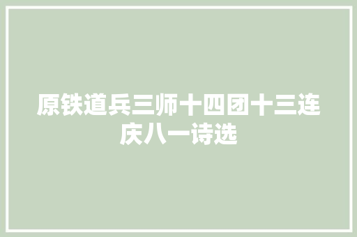 原铁道兵三师十四团十三连庆八一诗选