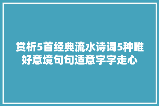 赏析5首经典流水诗词5种唯好意境句句适意字字走心