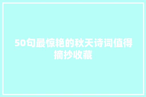 50句最惊艳的秋天诗词值得摘抄收藏