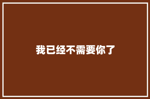 我已经不需要你了