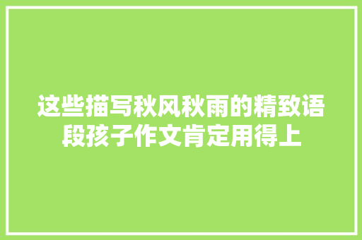 这些描写秋风秋雨的精致语段孩子作文肯定用得上