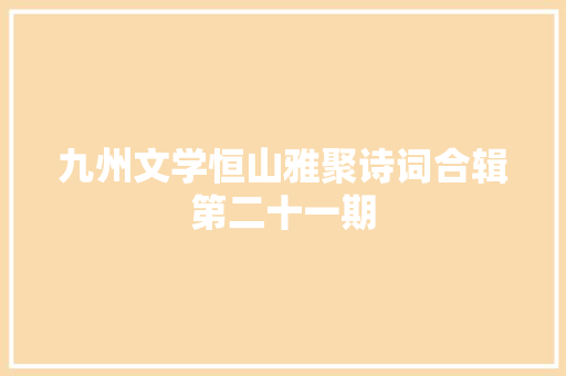 九州文学恒山雅聚诗词合辑第二十一期