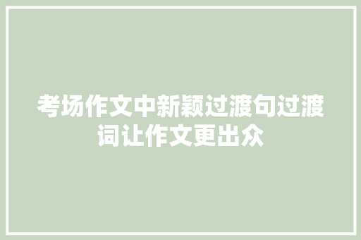 考场作文中新颖过渡句过渡词让作文更出众