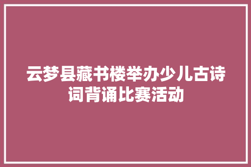 云梦县藏书楼举办少儿古诗词背诵比赛活动