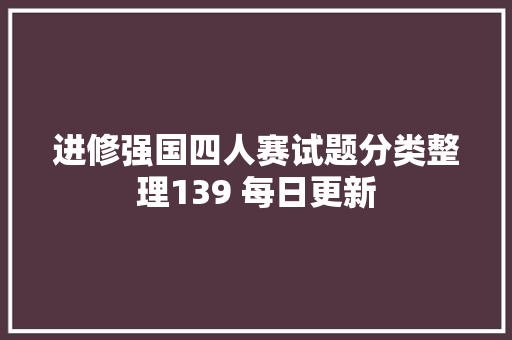 进修强国四人赛试题分类整理139 每日更新