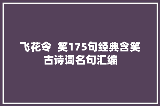飞花令  笑175句经典含笑古诗词名句汇编