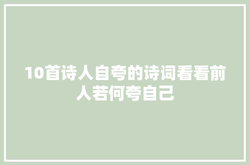 10首诗人自夸的诗词看看前人若何夸自己
