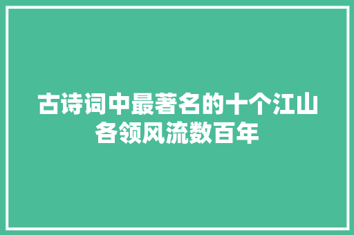 古诗词中最著名的十个江山各领风流数百年