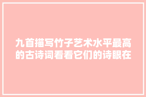 九首描写竹子艺术水平最高的古诗词看看它们的诗眼在哪里