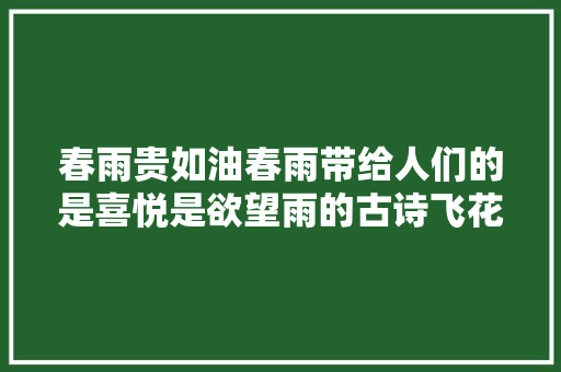 春雨贵如油春雨带给人们的是喜悦是欲望雨的古诗飞花令
