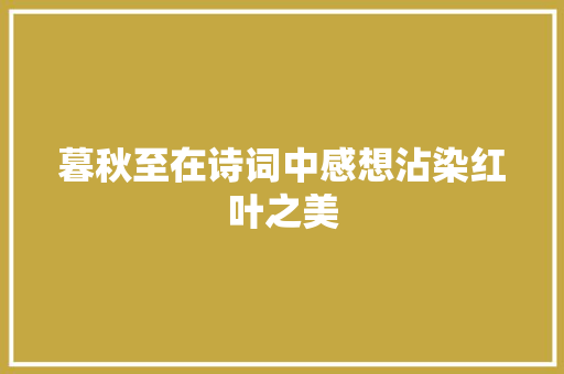 暮秋至在诗词中感想沾染红叶之美