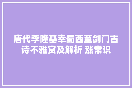 唐代李隆基幸蜀西至剑门古诗不雅赏及解析 涨常识