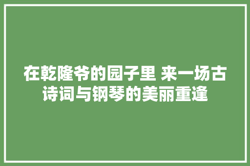 在乾隆爷的园子里 来一场古诗词与钢琴的美丽重逢