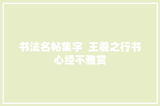 书法名帖集字  王羲之行书心经不雅赏