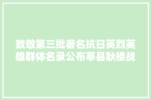 致敬第三批著名抗日英烈英雄群体名录公布莘县耿楼战斗群体上榜