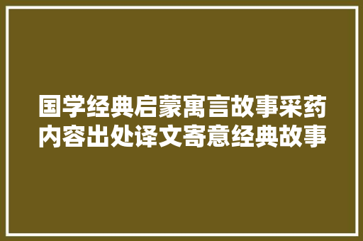 国学经典启蒙寓言故事采药内容出处译文寄意经典故事