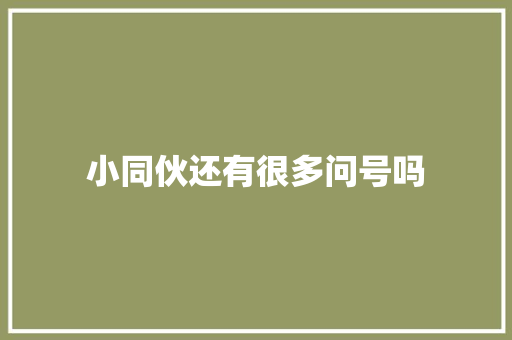 小同伙还有很多问号吗