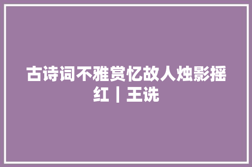 古诗词不雅赏忆故人烛影摇红｜王诜