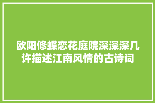 欧阳修蝶恋花庭院深深深几许描述江南风情的古诗词