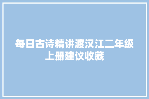 每日古诗精讲渡汉江二年级上册建议收藏