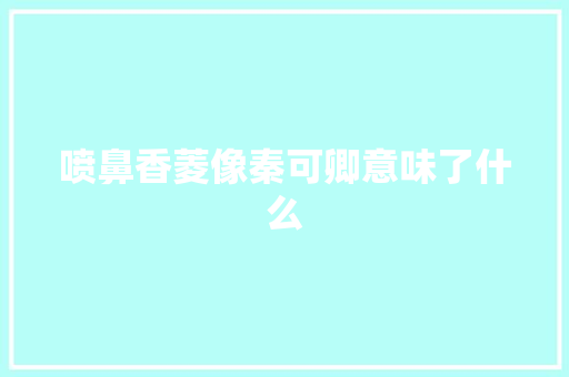 喷鼻香菱像秦可卿意味了什么 喷鼻香菱像秦可卿意味了什么