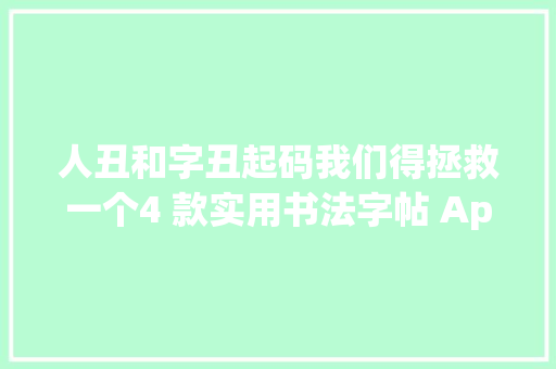 人丑和字丑起码我们得拯救一个4 款实用书法字帖 App 推荐