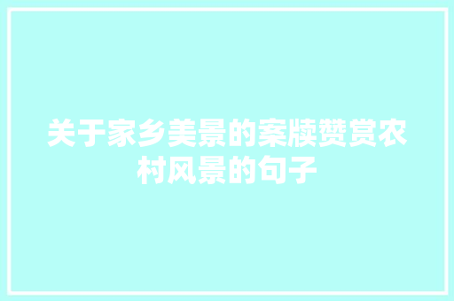 关于家乡美景的案牍赞赏农村风景的句子 关于家乡美景的案牍赞赏农村风景的句子