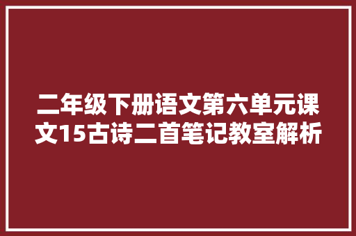 二年级下册语文第六单元课文15古诗二首笔记教室解析