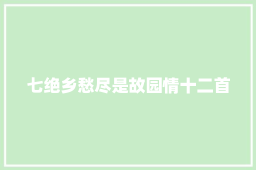 七绝乡愁尽是故园情十二首
