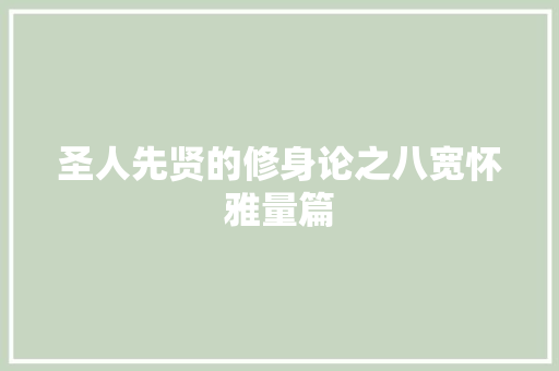 圣人先贤的修身论之八宽怀雅量篇