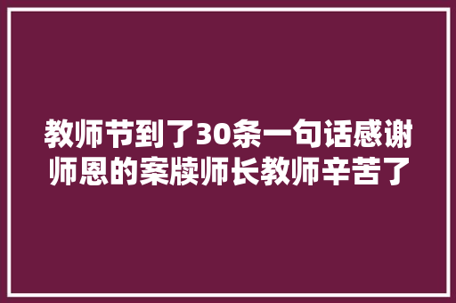 教师节到了30条一句话感谢师恩的案牍师长教师辛苦了