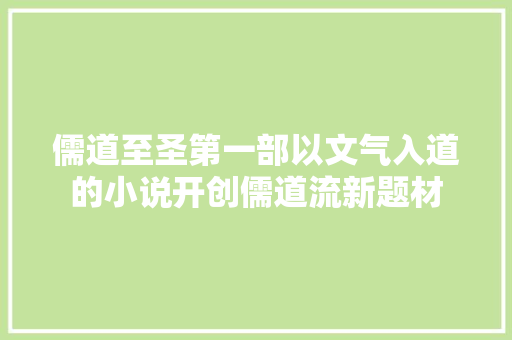 儒道至圣第一部以文气入道的小说开创儒道流新题材
