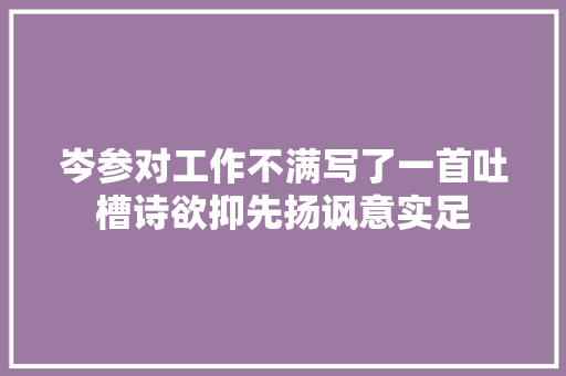 岑参对工作不满写了一首吐槽诗欲抑先扬讽意实足