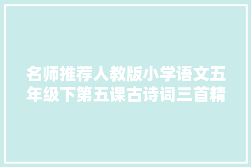 名师推荐人教版小学语文五年级下第五课古诗词三首精品学案