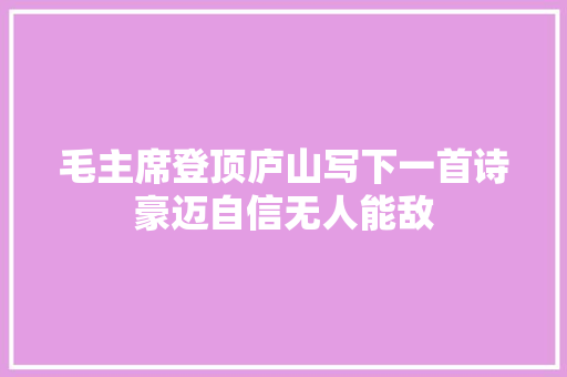 毛主席登顶庐山写下一首诗豪迈自信无人能敌