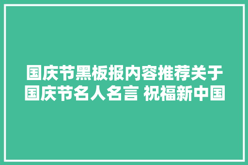 国庆节黑板报内容推荐关于国庆节名人名言 祝福新中国成立70周年句子