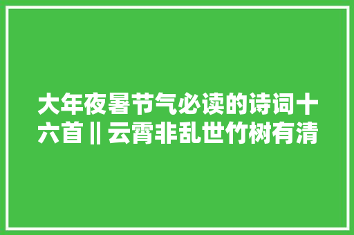 大年夜暑节气必读的诗词十六首‖云霄非乱世竹树有清阴