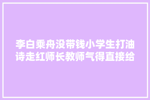 李白乘舟没带钱小学生打油诗走红师长教师气得直接给0分