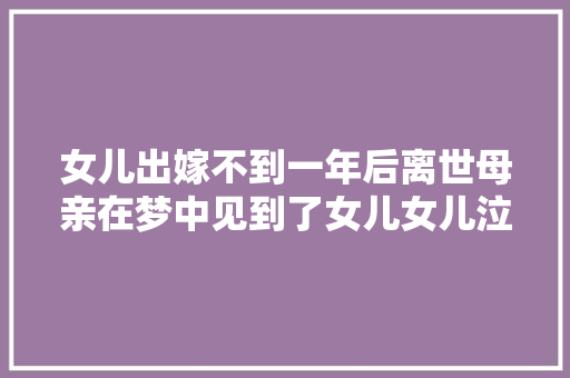 女儿出嫁不到一年后离世母亲在梦中见到了女儿女儿泣如雨下