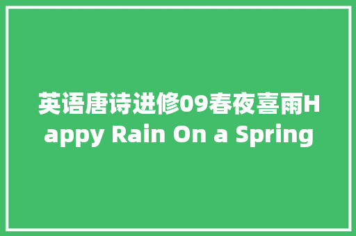 英语唐诗进修09春夜喜雨Happy Rain On a Spring Night