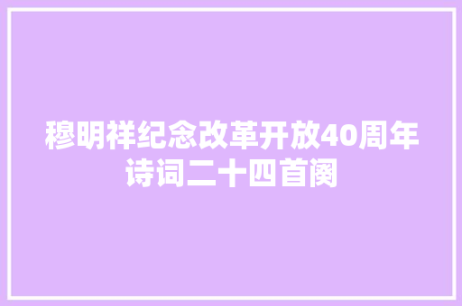 穆明祥纪念改革开放40周年诗词二十四首阕