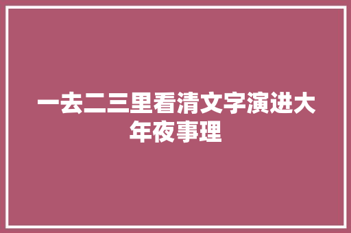 一去二三里看清文字演进大年夜事理