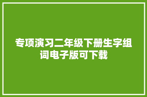 专项演习二年级下册生字组词电子版可下载
