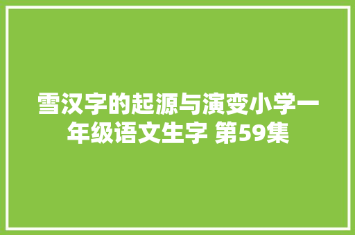 雪汉字的起源与演变小学一年级语文生字 第59集