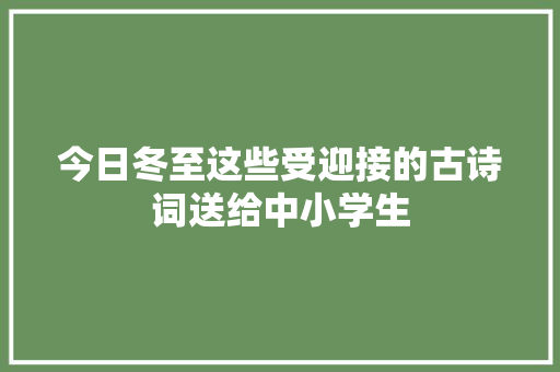 今日冬至这些受迎接的古诗词送给中小学生